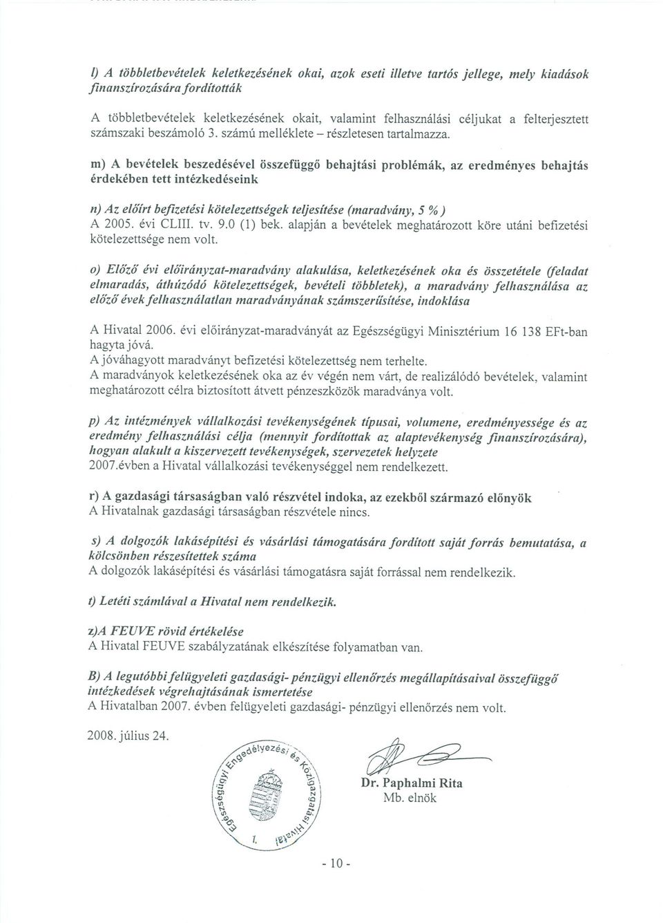 m) A bevételek beszedésével összefüggo behajtási problémák, az eredményes behajtás érdekében tett intézkedéseink n) Az eloírt befizetési kötelezettségek teljesítése (maradvány, 5 %) A 2005. évi CLUl.