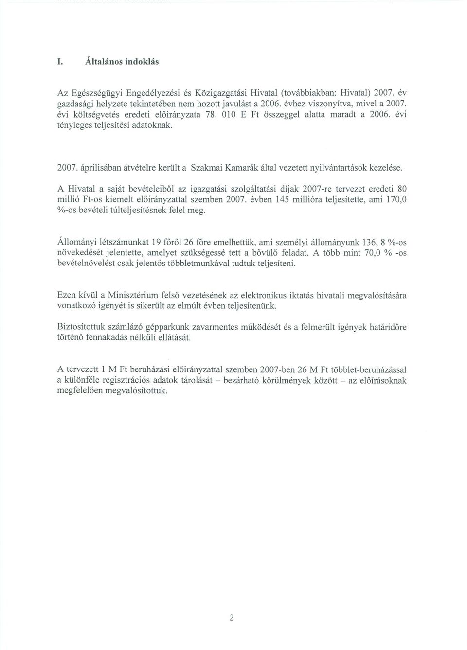 A Hivatal a saját bevételeibol az igazgatási szolgáltatási díjak 2007-re tervezet eredeti 80 millió Ft-os kiemelt eloirányzattal szemben 2007.