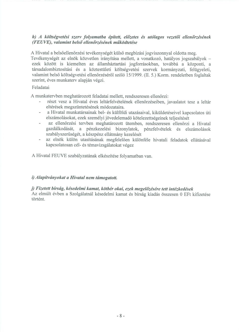 Tevékenységétaz elnök közvetlen irányításamellett, a vonatkozó,hatályosjogszabályokezek között is kiemelten az államháztartási jogforrásokban, továbbá a központi, a társadalombiztosítási és a