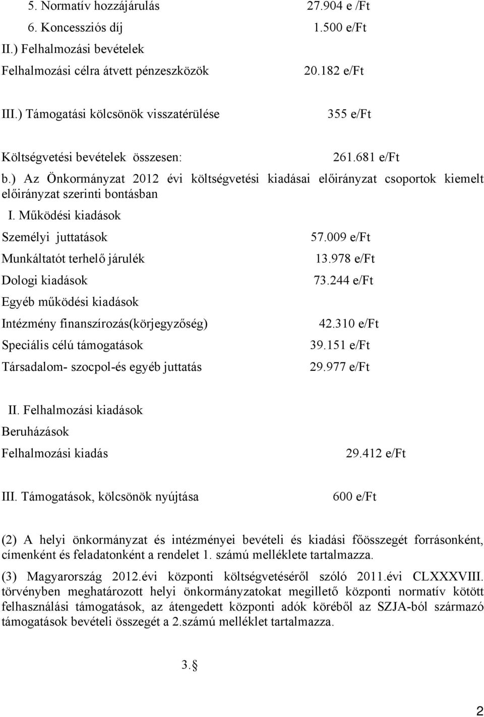 ) Az Önkormányzat 2012 évi költségvetési kiadásai előirányzat csoportok kiemelt előirányzat szerinti bontásban I. Működési kiadások Személyi juttatások 57.009 e/ft Munkáltatót terhelő járulék 13.