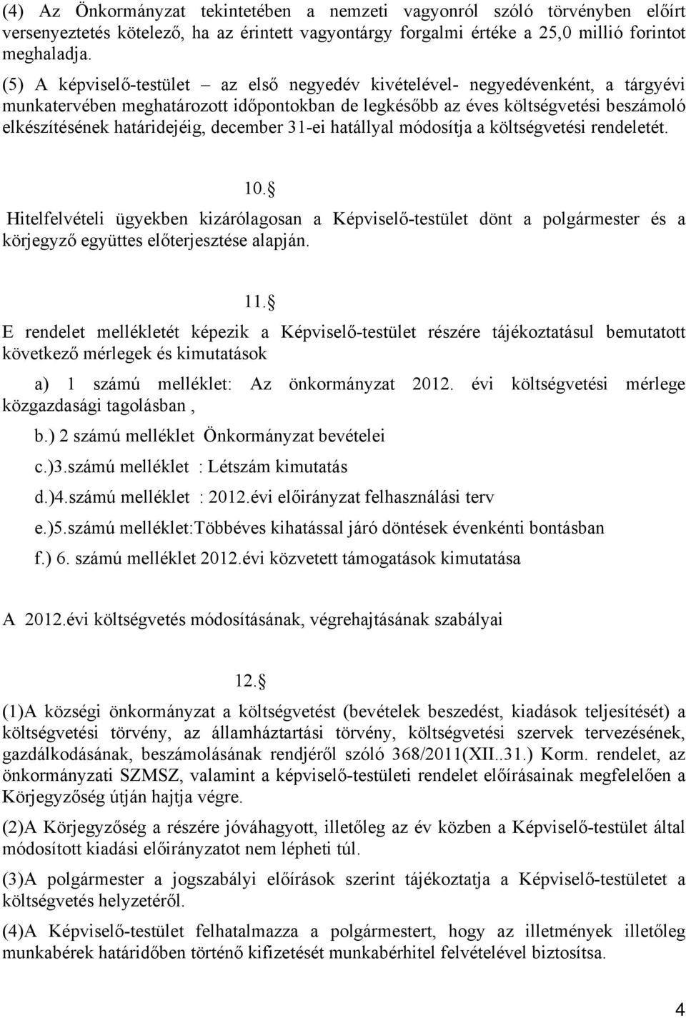 december 31-ei hatállyal módosítja a költségvetési rendeletét. 10. Hitelfelvételi ügyekben kizárólagosan a Képviselő-testület dönt a polgármester és a körjegyző együttes előterjesztése alapján. 11.