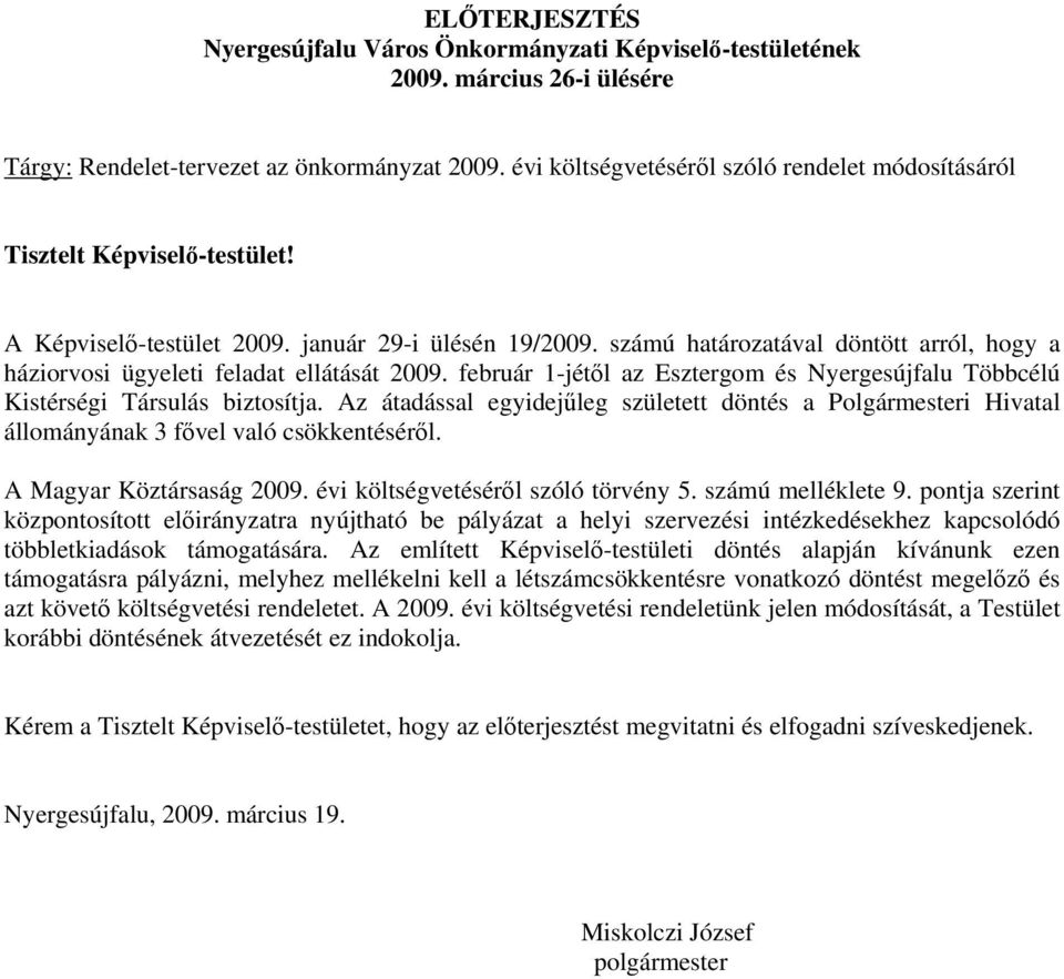 számú határozatával döntött arról, hogy a háziorvosi ügyeleti feladat ellátását 2009. február 1-jétől az Esztergom és Nyergesújfalu Többcélú Kistérségi Társulás biztosítja.