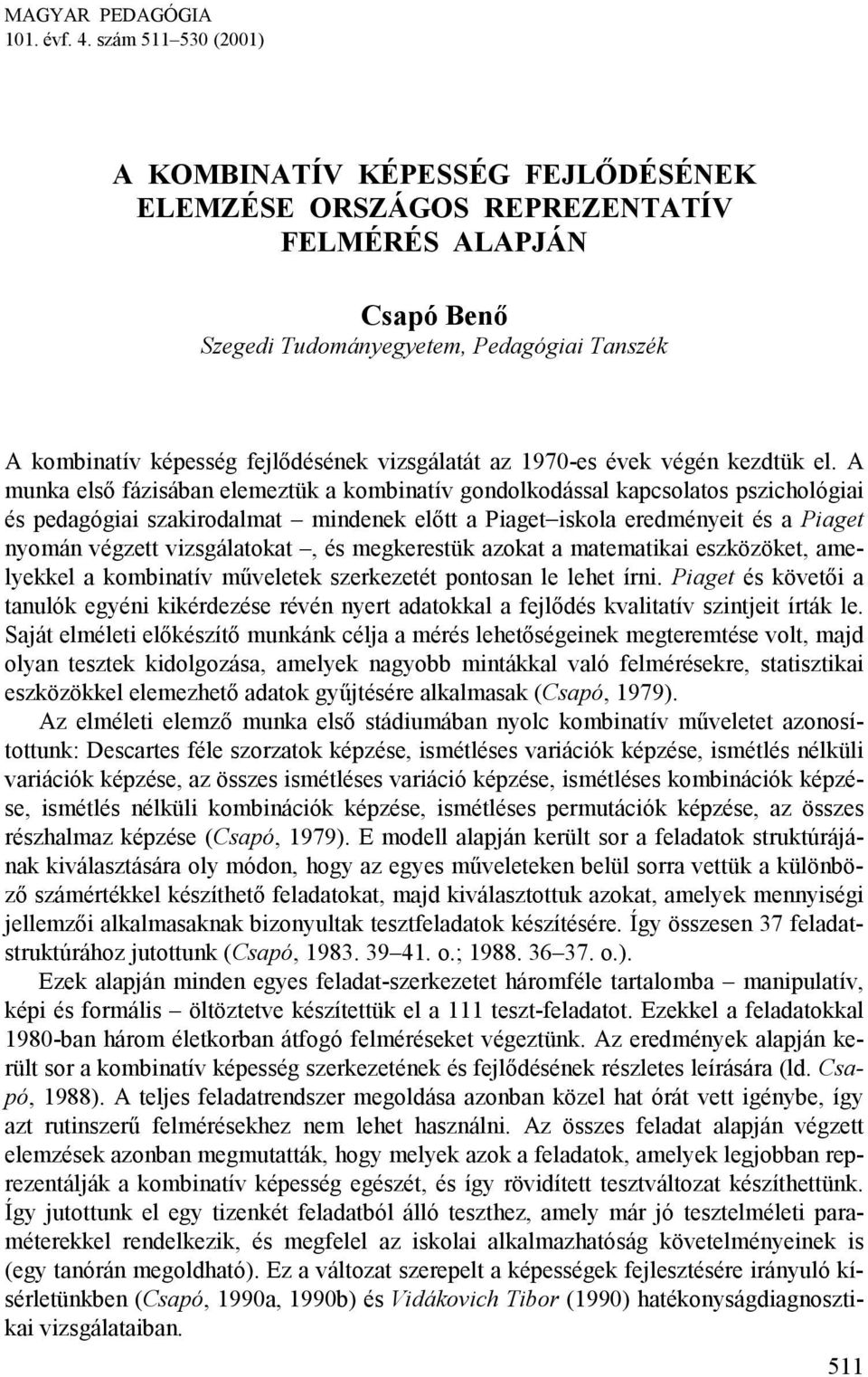 vizsgálatát az 1970-es évek végén kezdtük el.