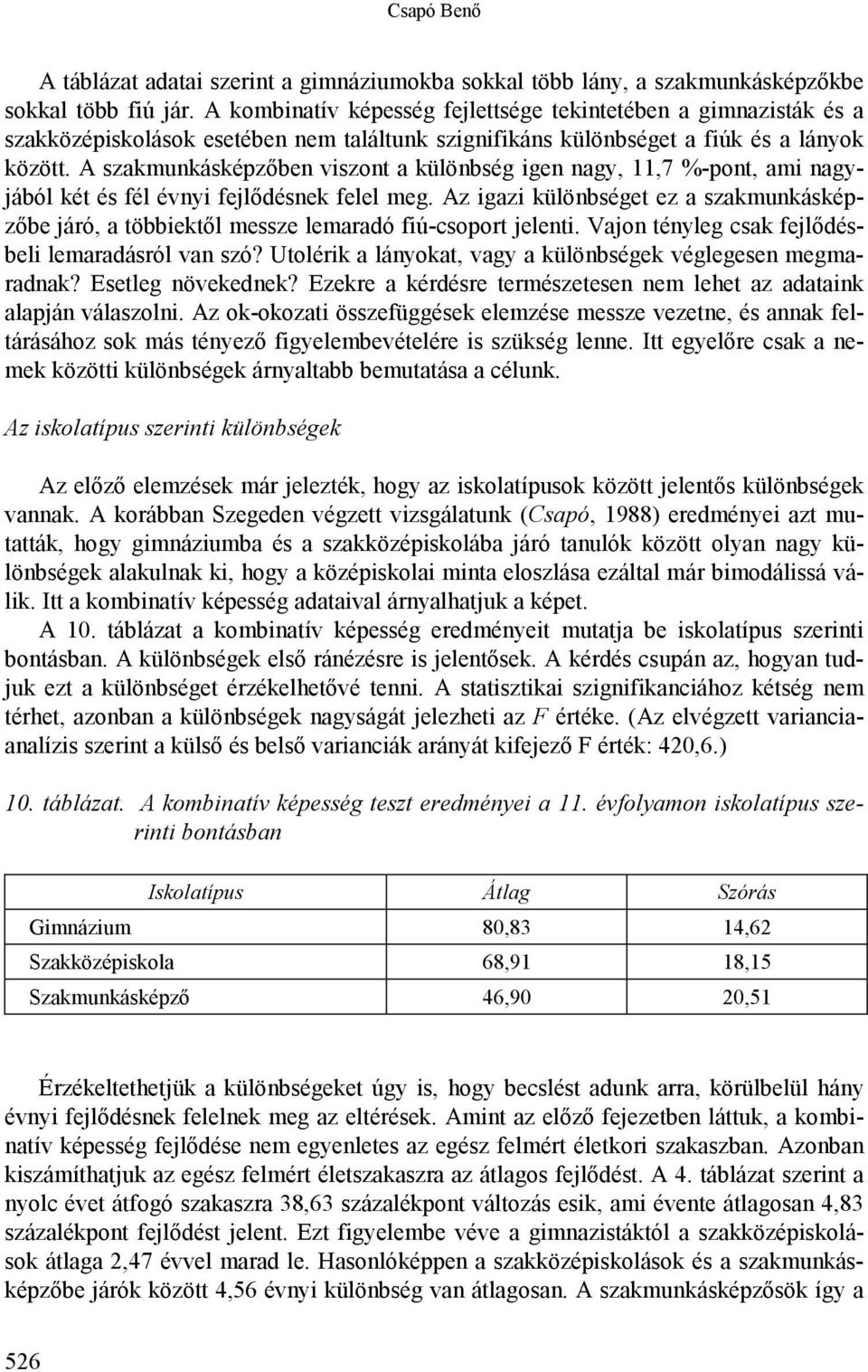 A szakmunkásképzőben viszont a különbség igen nagy, 11,7 %-pont, ami nagyjából két és fél évnyi fejlődésnek felel meg.