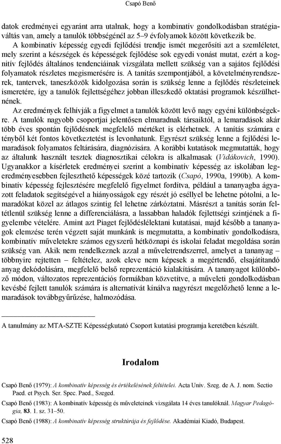 tendenciáinak vizsgálata mellett szükség van a sajátos fejlődési folyamatok részletes megismerésére is.