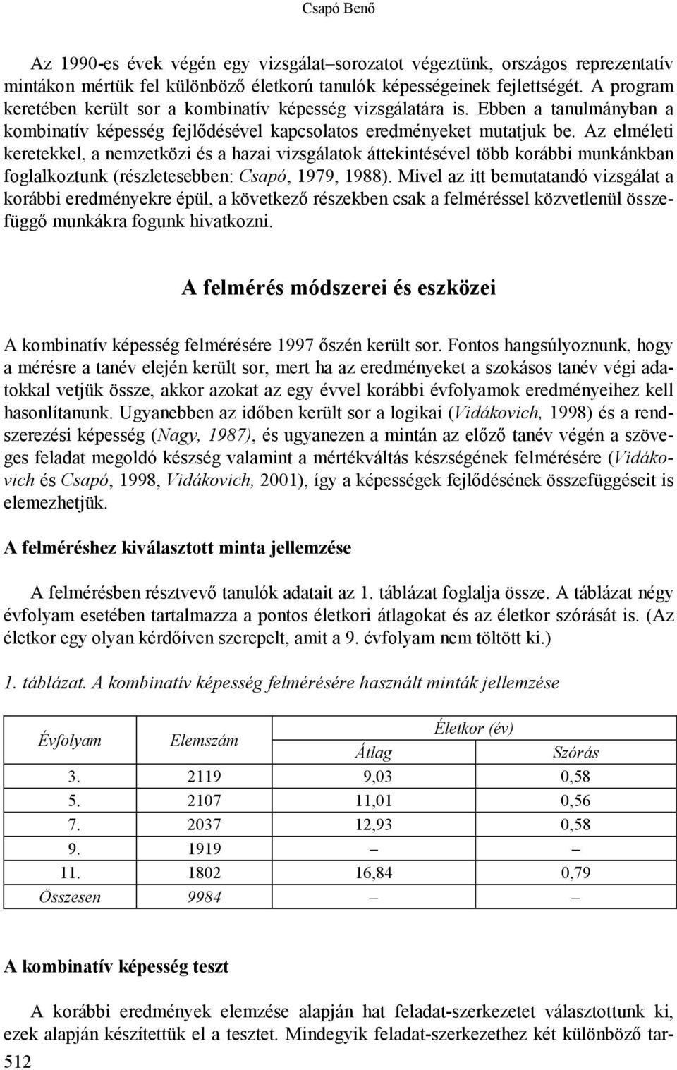 Az elméleti keretekkel, a nemzetközi és a hazai vizsgálatok áttekintésével több korábbi munkánkban foglalkoztunk (részletesebben: Csapó, 1979, 1988).