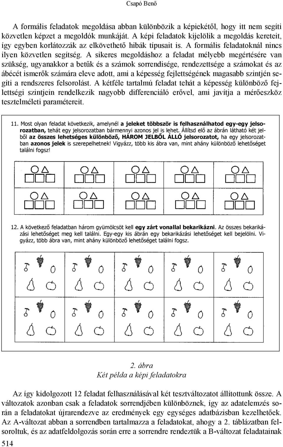 A sikeres megoldáshoz a feladat mélyebb megértésére van szükség, ugyanakkor a betűk és a számok sorrendisége, rendezettsége a számokat és az ábécét ismerők számára eleve adott, ami a képesség
