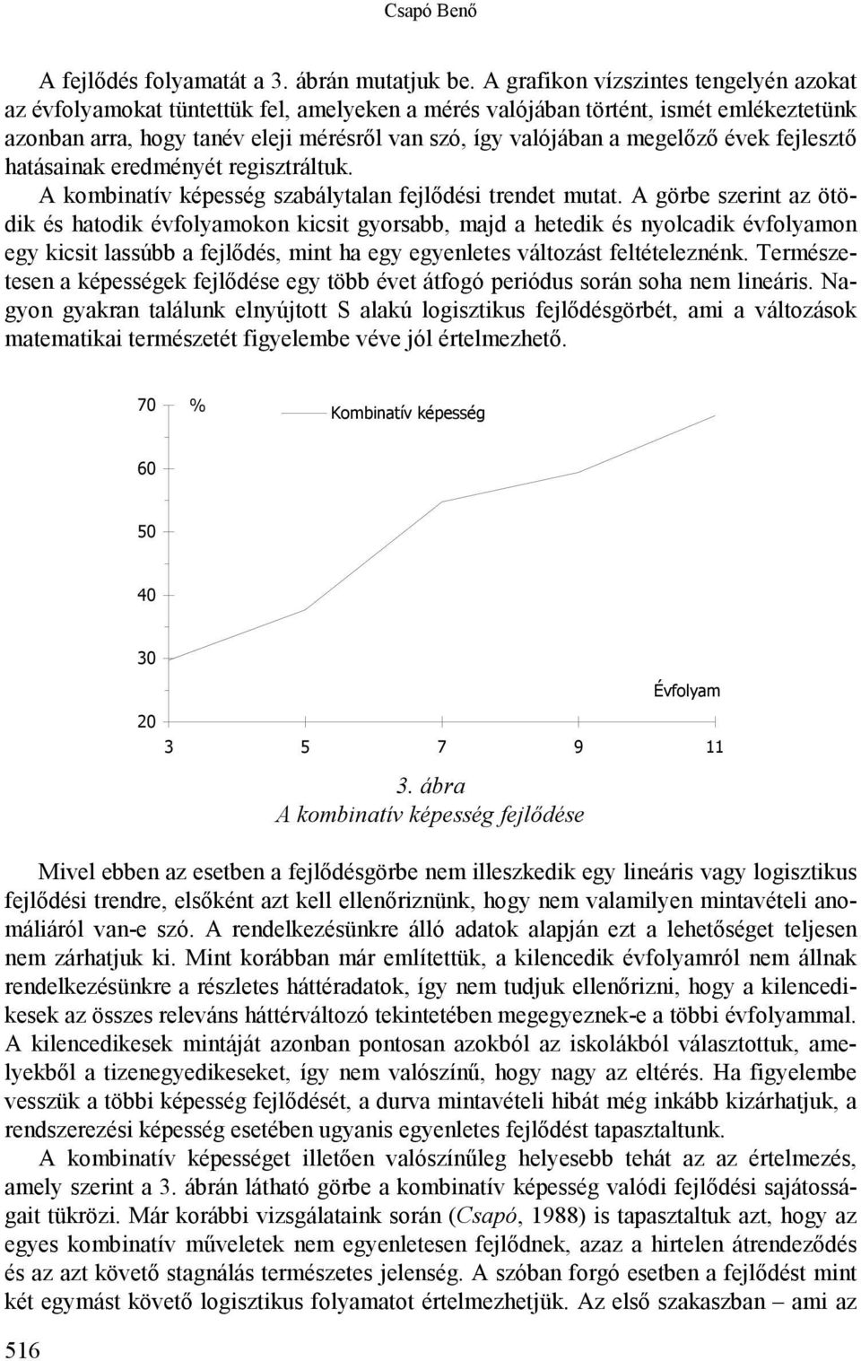 megelőző évek fejlesztő hatásainak eredményét regisztráltuk. A kombinatív képesség szabálytalan fejlődési trendet mutat.