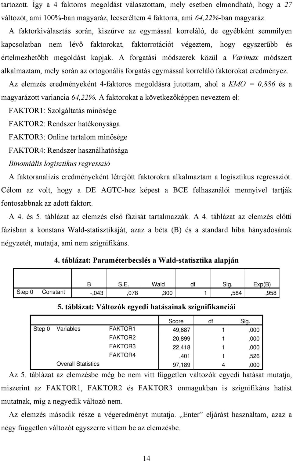 A forgatási módszerek közül a Varimax módszert alkalmaztam, mely során az ortogonális forgatás egymással korreláló faktorokat eredményez.