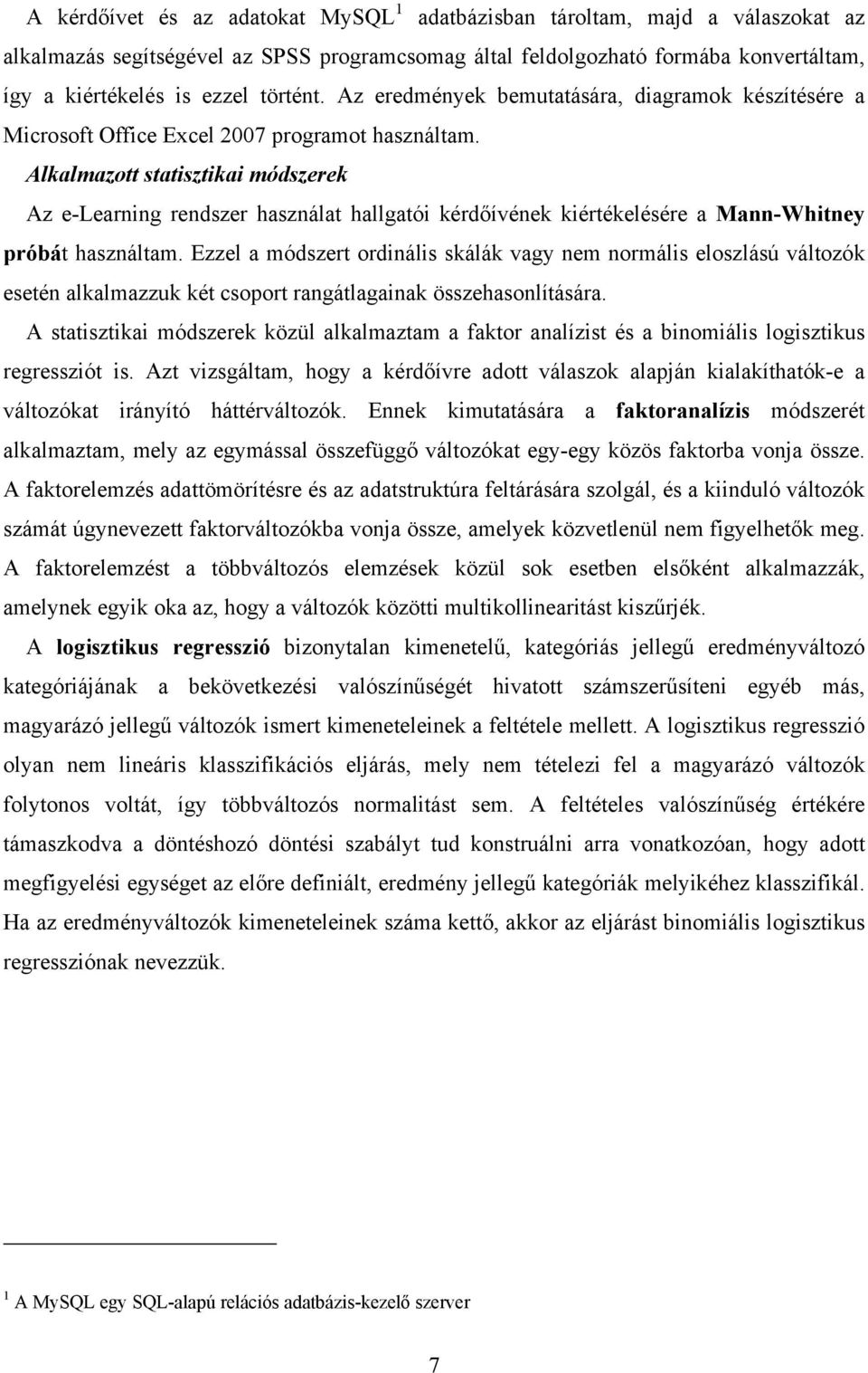 Alkalmazott statisztikai módszerek Az e-learning rendszer használat hallgatói kérdőívének kiértékelésére a Mann-Whitney próbát használtam.