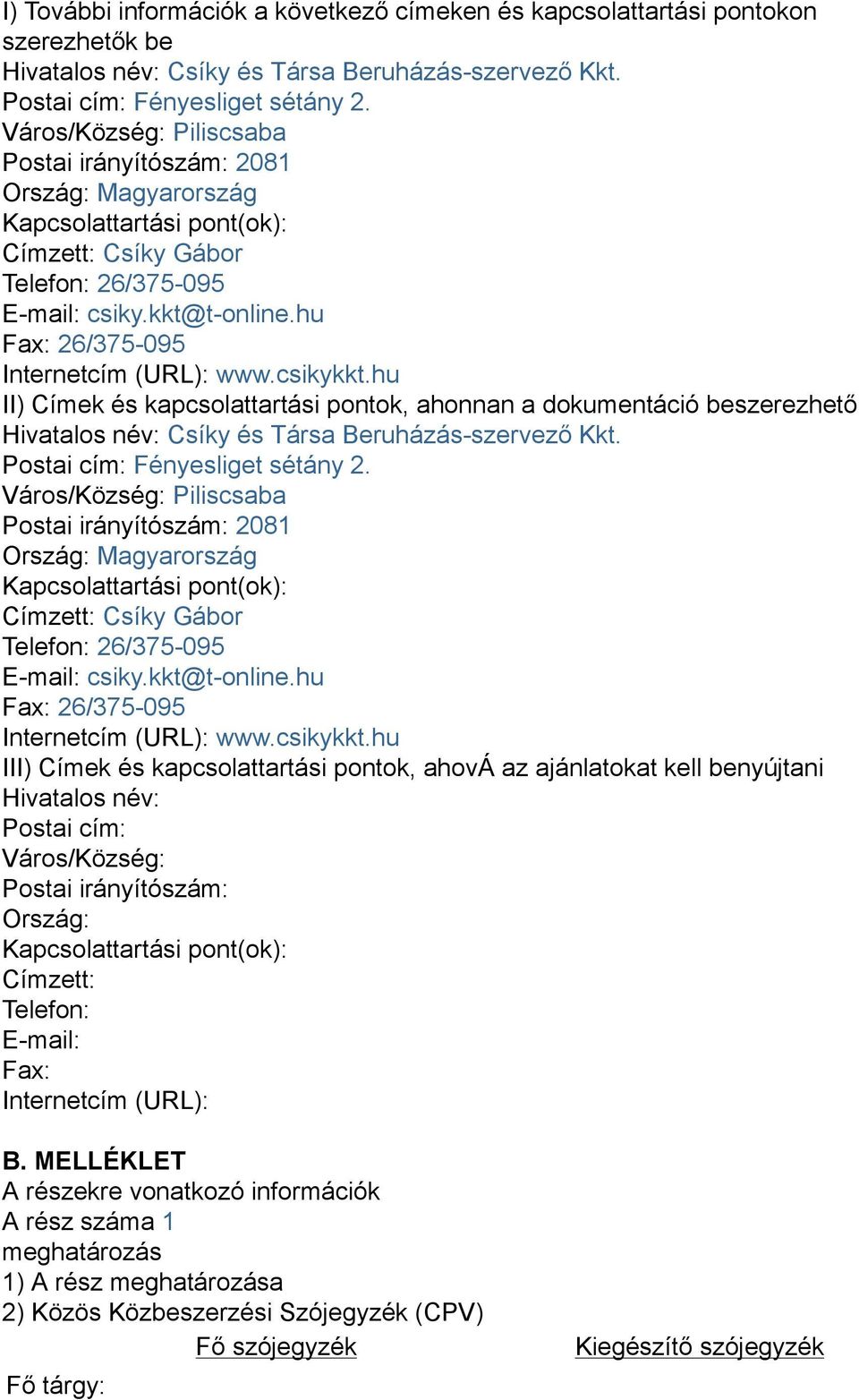 hu Fax: 26/375-095 Internetcím (URL): www.csikykkt.hu II) Címek és kapcsolattartási pontok, ahonnan a dokumentáció beszerezhető Hivatalos név: Csíky és Társa Beruházás-szervező Kkt.