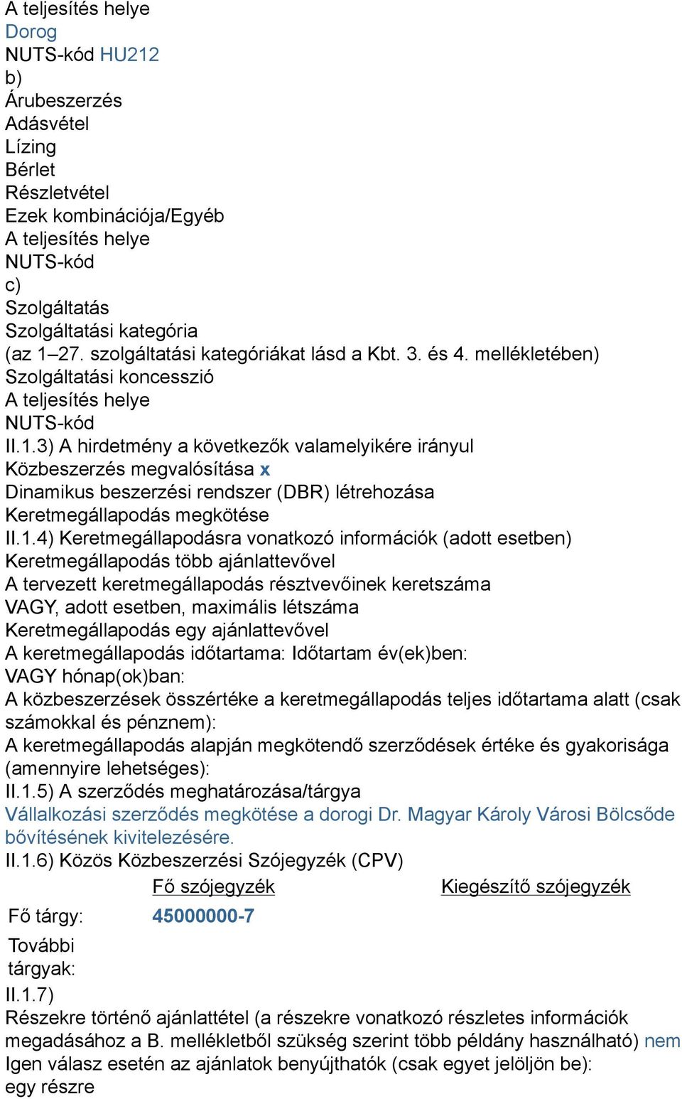 3) A hirdetmény a következők valamelyikére irányul Közbeszerzés megvalósítása x Dinamikus beszerzési rendszer (DBR) létrehozása Keretmegállapodás megkötése II.1.