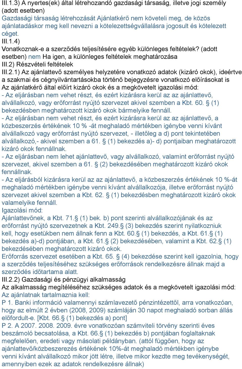 kötelezettségvállalásra jogosult és kötelezett céget. 4) Vonatkoznak-e a szerződés teljesítésére egyéb különleges feltételek? (adott esetben) nem Ha igen, a különleges feltételek meghatározása III.