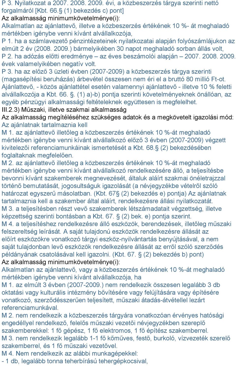 ha a számlavezető pénzintézeteinek nyilatkozatai alapján folyószámlájukon az elmúlt 2 év (2008. 2009.) bármelyikében 30 napot meghaladó sorban állás volt, P 2.