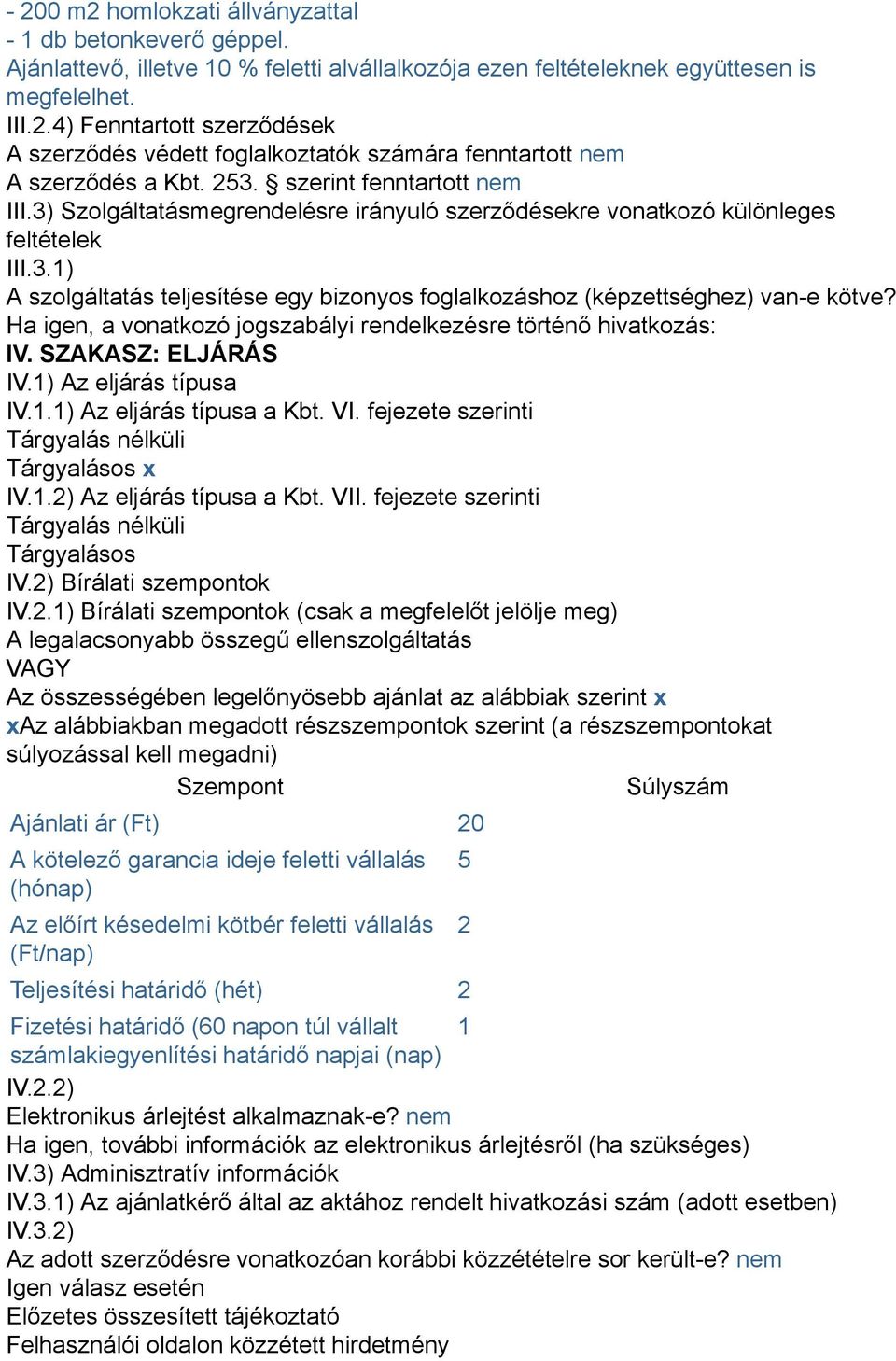 Ha igen, a vonatkozó jogszabályi rendelkezésre történő hivatkozás: IV. SZAKASZ: ELJÁRÁS IV.1) Az eljárás típusa IV.1.1) Az eljárás típusa a Kbt. VI.