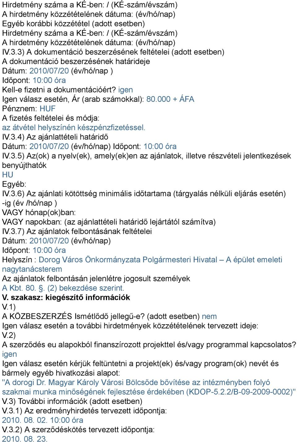 3) A dokumentáció beszerzésének feltételei (adott esetben) A dokumentáció beszerzésének határideje Dátum: 2010/07/20 (év/hó/nap ) Időpont: 10:00 óra Kell-e fizetni a dokumentációért?