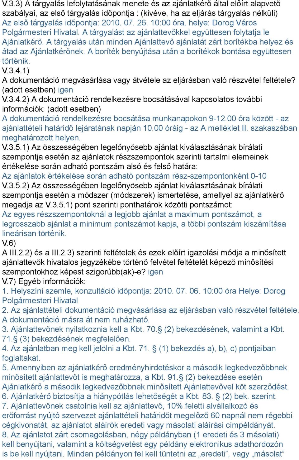 A tárgyalás után minden Ajánlattevő ajánlatát zárt borítékba helyez és átad az Ajánlatkérőnek. A boríték benyújtása után a borítékok bontása együttesen történik. V.3.4.