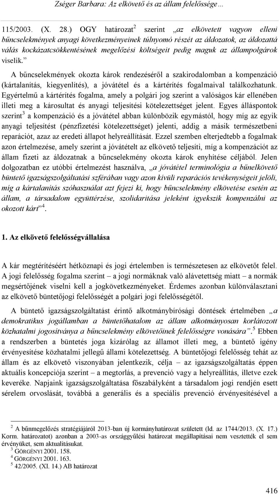 maguk az állampolgárok viselik. A bűncselekmények okozta károk rendezéséről a szakirodalomban a kompenzáció (kártalanítás, kiegyenlítés), a jóvátétel és a kártérítés fogalmaival találkozhatunk.