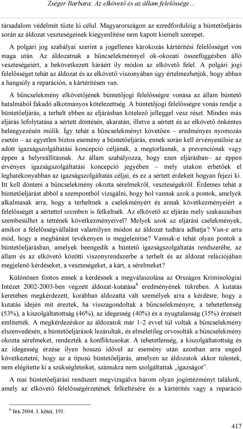 Az áldozatnak a bűncselekménnyel ok-okozati összefüggésben álló veszteségeiért, a bekövetkezett káráért ily módon az elkövető felel.