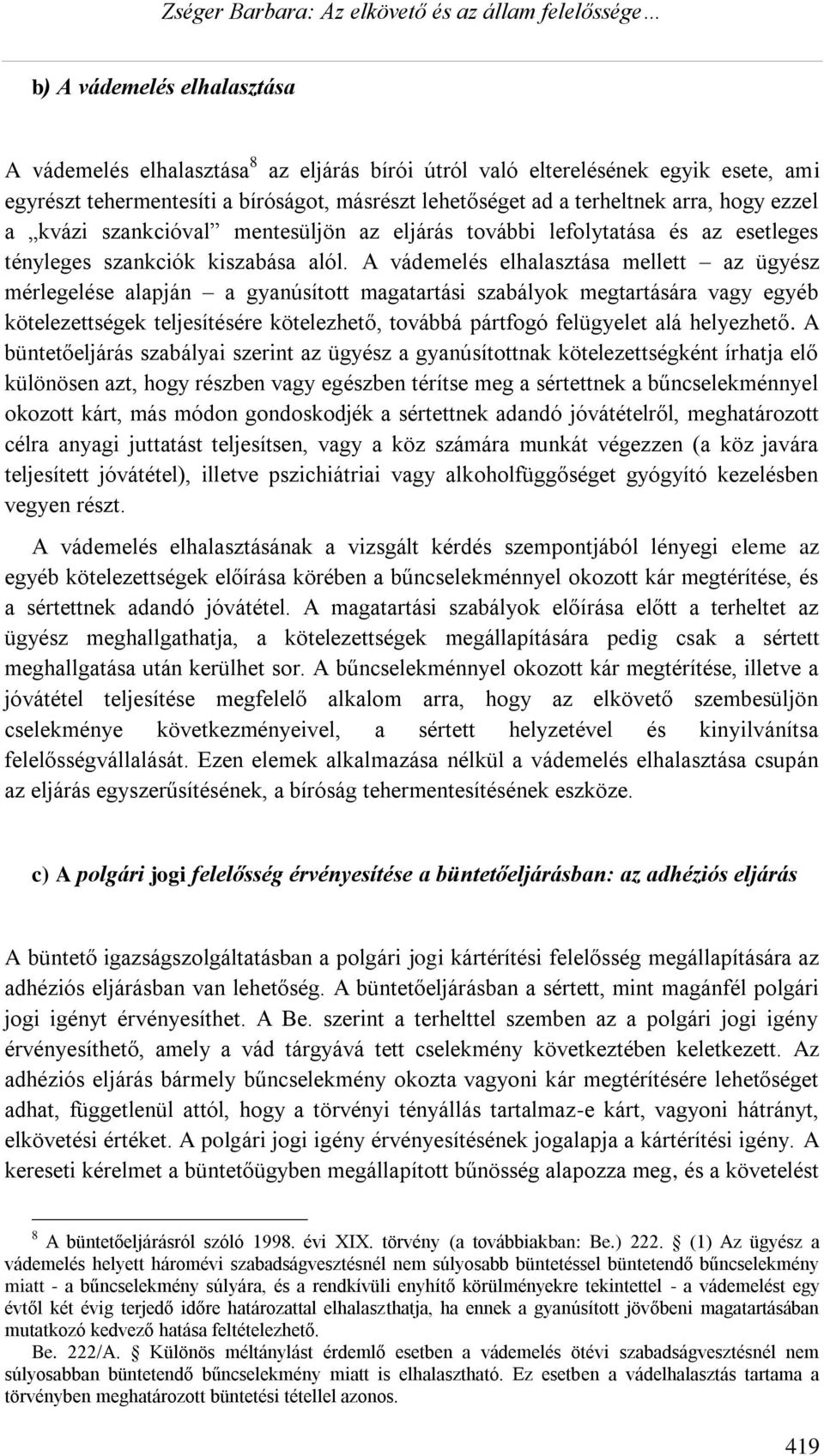 A vádemelés elhalasztása mellett az ügyész mérlegelése alapján a gyanúsított magatartási szabályok megtartására vagy egyéb kötelezettségek teljesítésére kötelezhető, továbbá pártfogó felügyelet alá