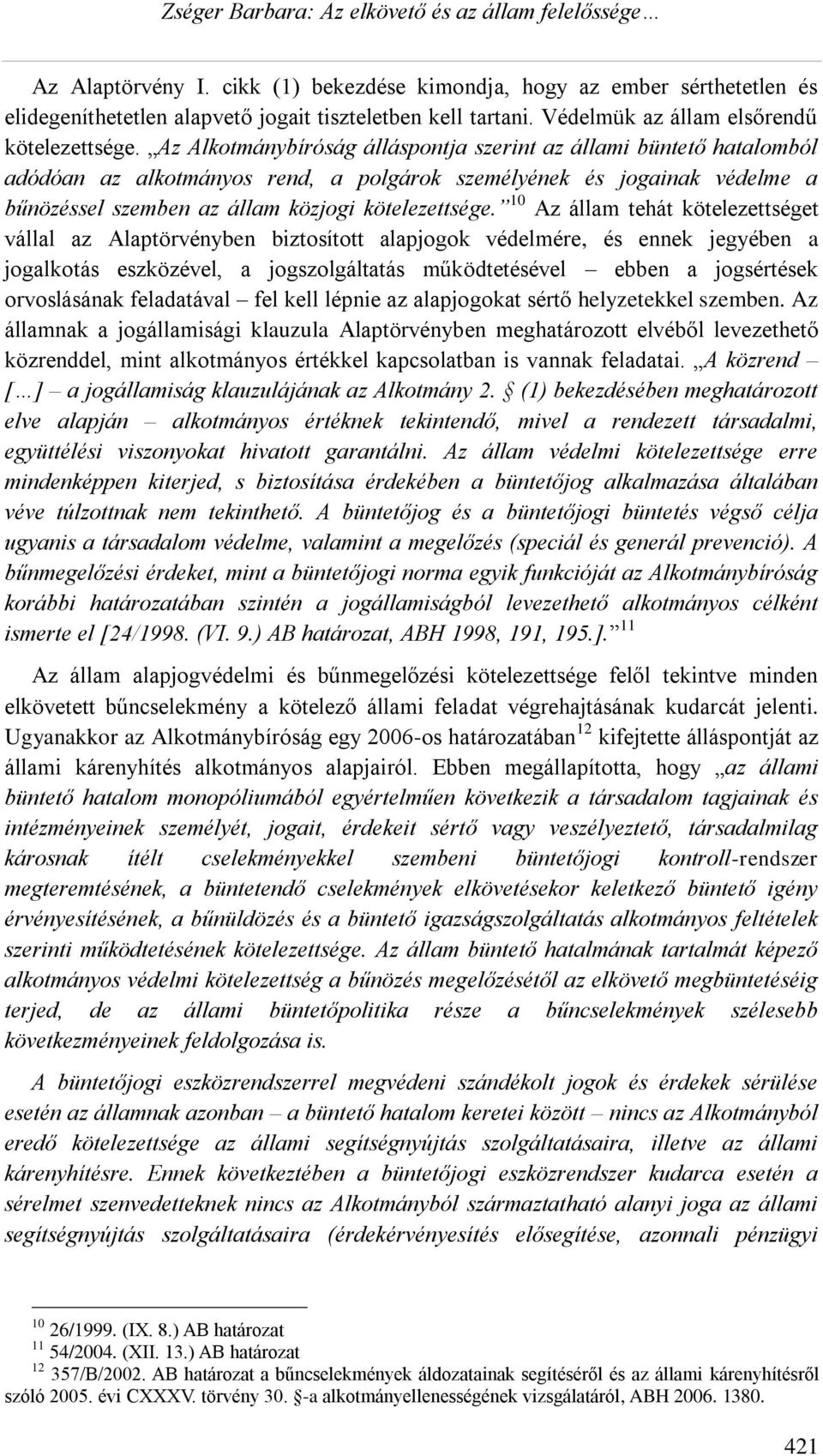 10 Az állam tehát kötelezettséget vállal az Alaptörvényben biztosított alapjogok védelmére, és ennek jegyében a jogalkotás eszközével, a jogszolgáltatás működtetésével ebben a jogsértések