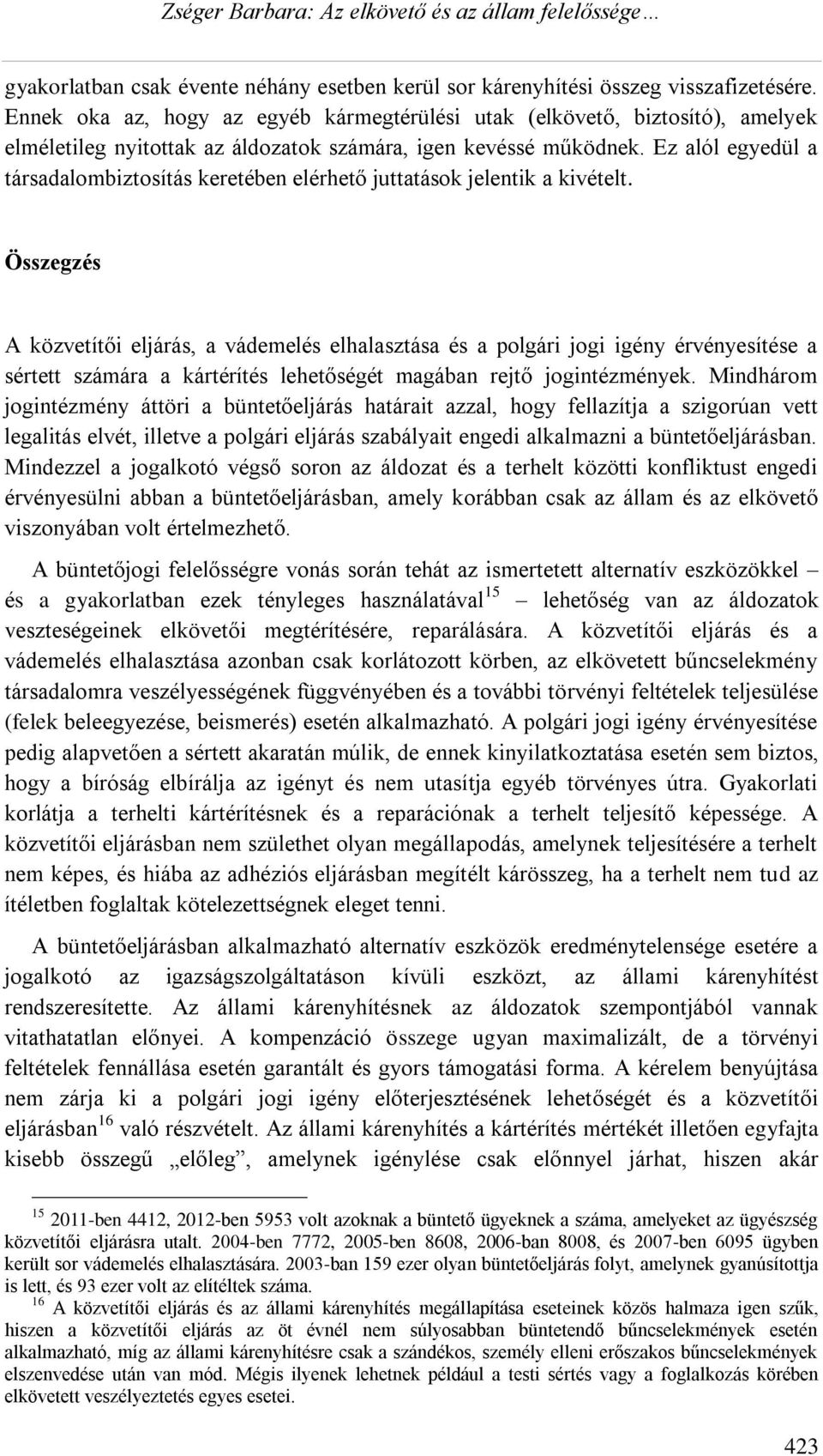 Ez alól egyedül a társadalombiztosítás keretében elérhető juttatások jelentik a kivételt.