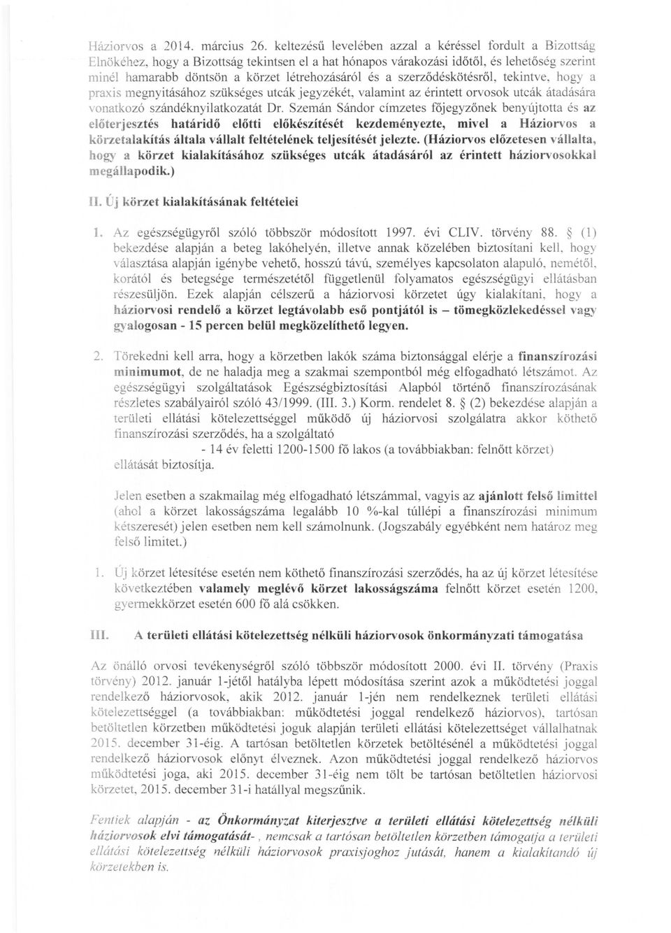 és a szerződéskötésről, tekintve, hogya praxis megnyitásához szükséges utcák jegyzékét, valamint az érintett orvosok utcák átadására vonatkozó szándéknyilatkozatát Dr.
