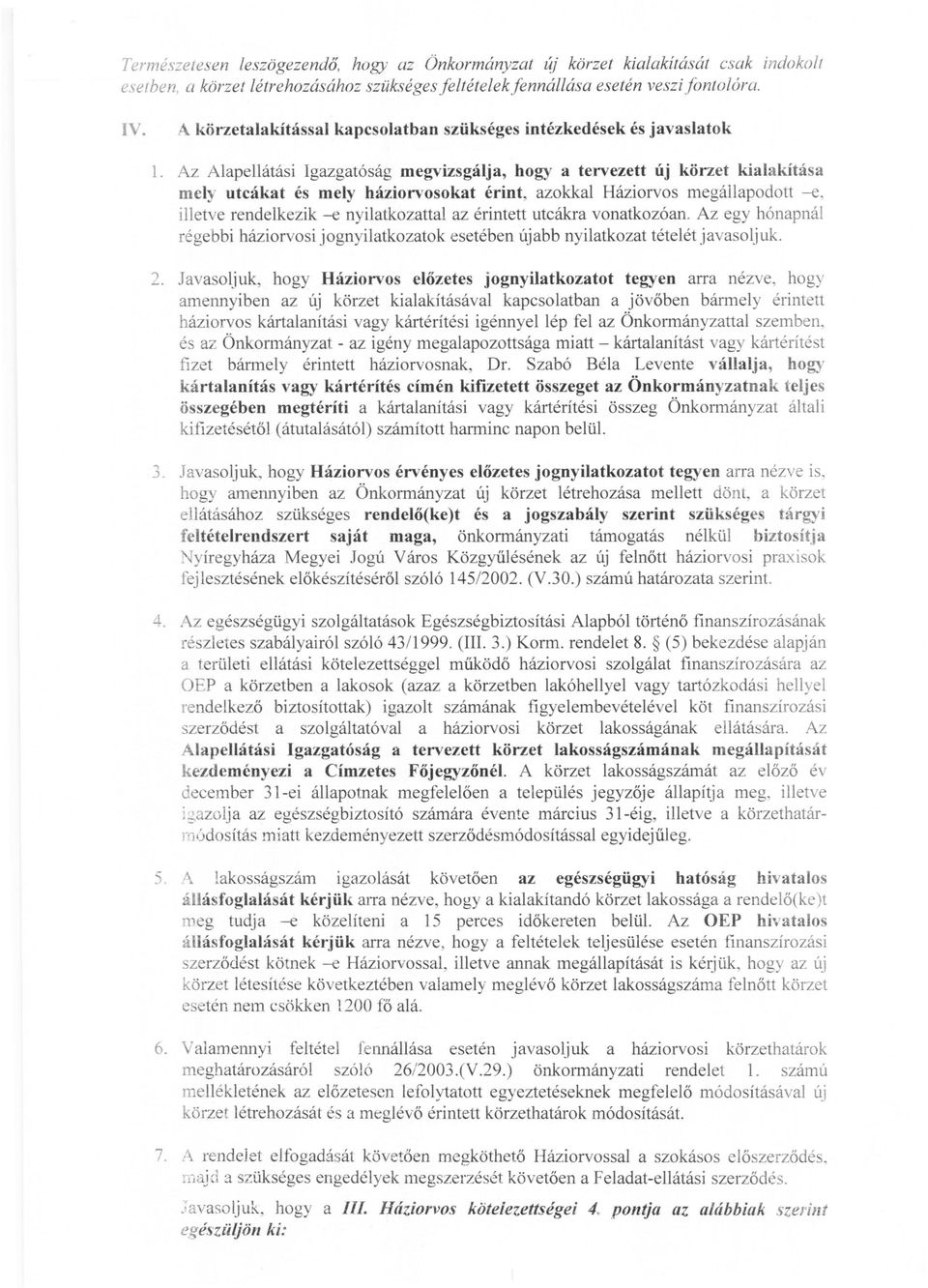 Az Alapellátási Igazgatóság megvizsgálja, hogy a tervezett új körzet kialakítása mely utcákat és mely háziorvosokat érint, azokkal Háziorvos megállapodott -e, illetve rendelkezik -e nyilatkozattal az