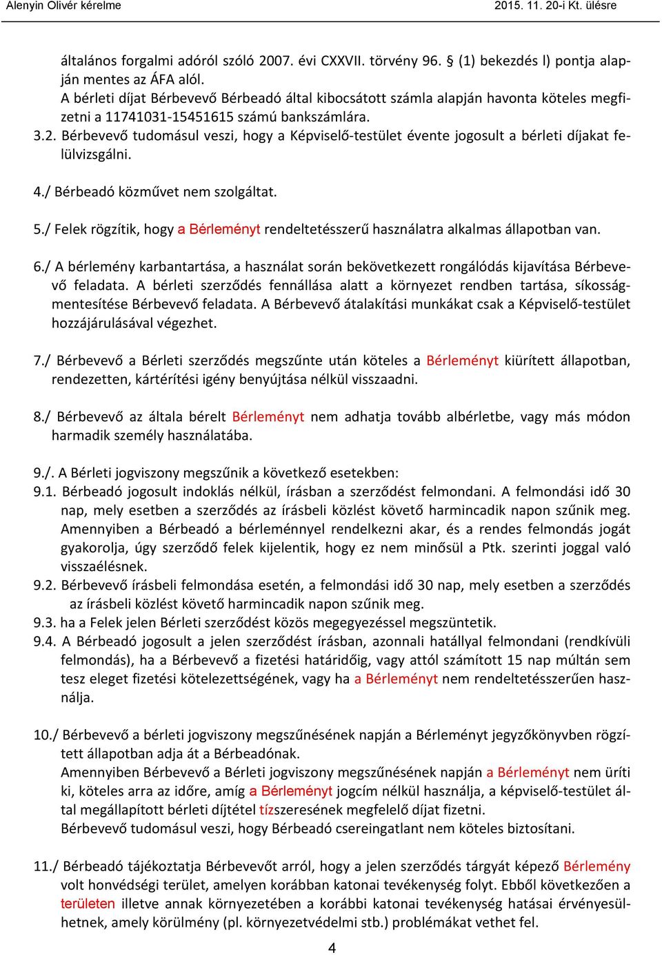 Bérbevevő tudomásul veszi, hogy a Képviselő testület évente jogosult a bérleti díjakat felülvizsgálni. 4./ Bérbeadó közművet nem szolgáltat. 5.