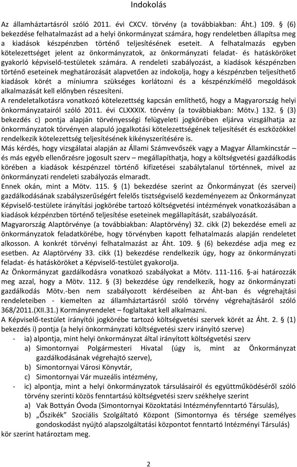 A felhatalmazás egyben kötelezettséget jelent az önkormányzatok, az önkormányzati feladat- és hatásköröket gyakorló képviselő-testületek számára.