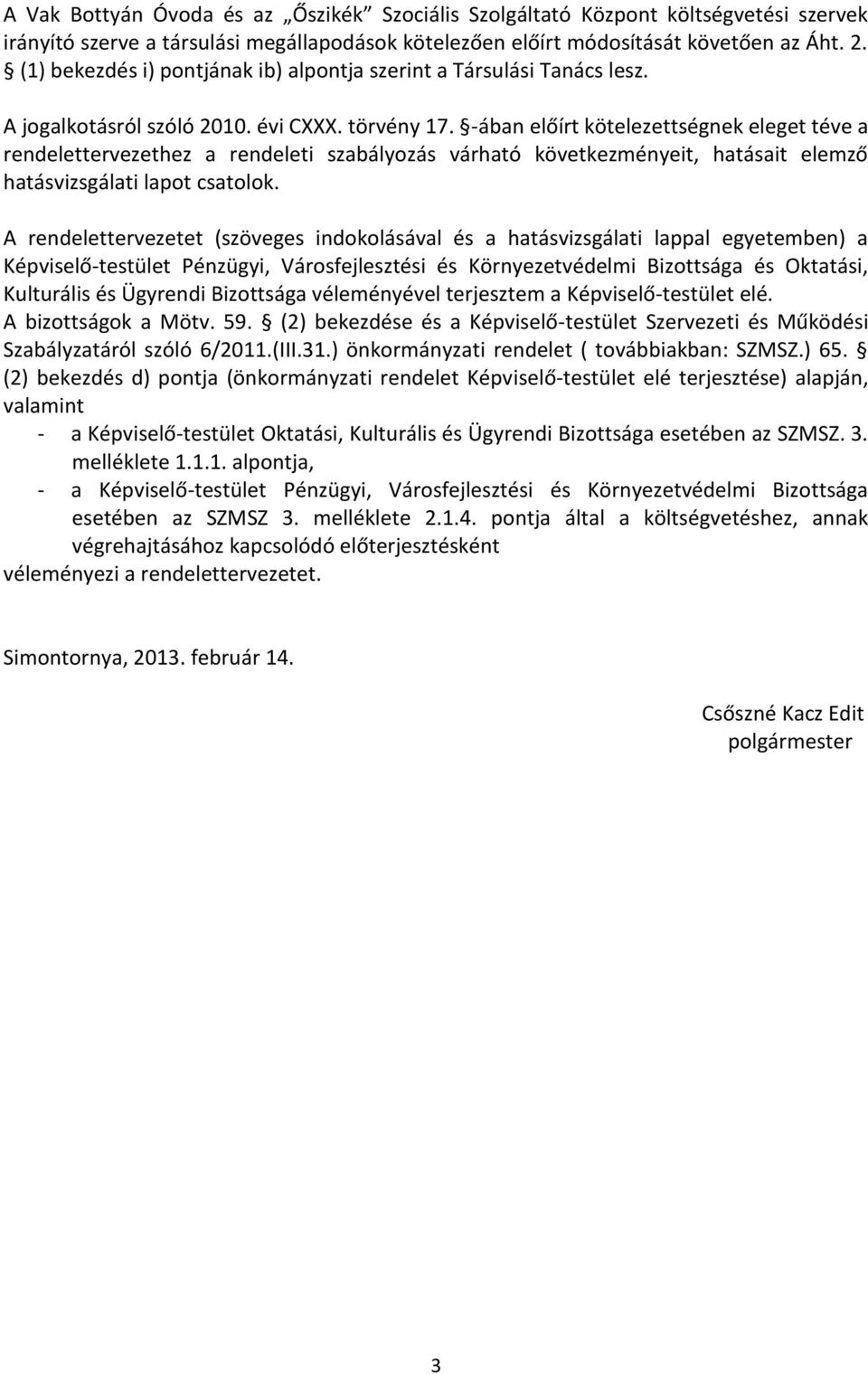 -ában előírt kötelezettségnek eleget téve a rendelettervezethez a rendeleti szabályozás várható következményeit, hatásait elemző hatásvizsgálati lapot csatolok.