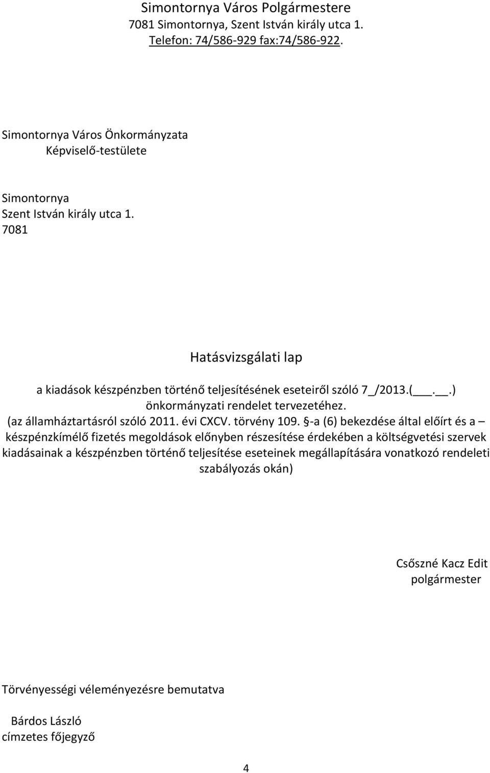 7081 Hatásvizsgálati lap a kiadások készpénzben történő teljesítésének eseteiről szóló 7_/2013.(..) önkormányzati rendelet tervezetéhez. (az államháztartásról szóló 2011.