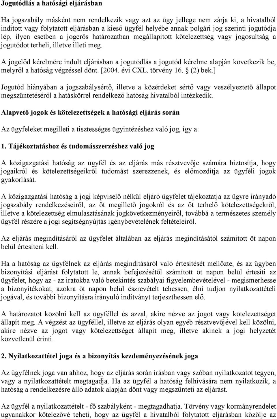 A jogelıd kérelmére indult eljárásban a jogutódlás a jogutód kérelme alapján következik be, melyrıl a hatóság végzéssel dönt. [2004. évi CXL. törvény 16. (2) bek.