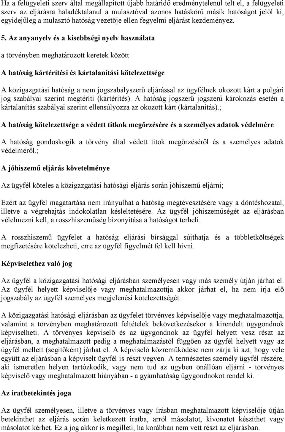Az anyanyelv és a kisebbségi nyelv használata a törvényben meghatározott keretek között A hatóság kártérítési és kártalanítási kötelezettsége A közigazgatási hatóság a nem jogszabályszerő eljárással