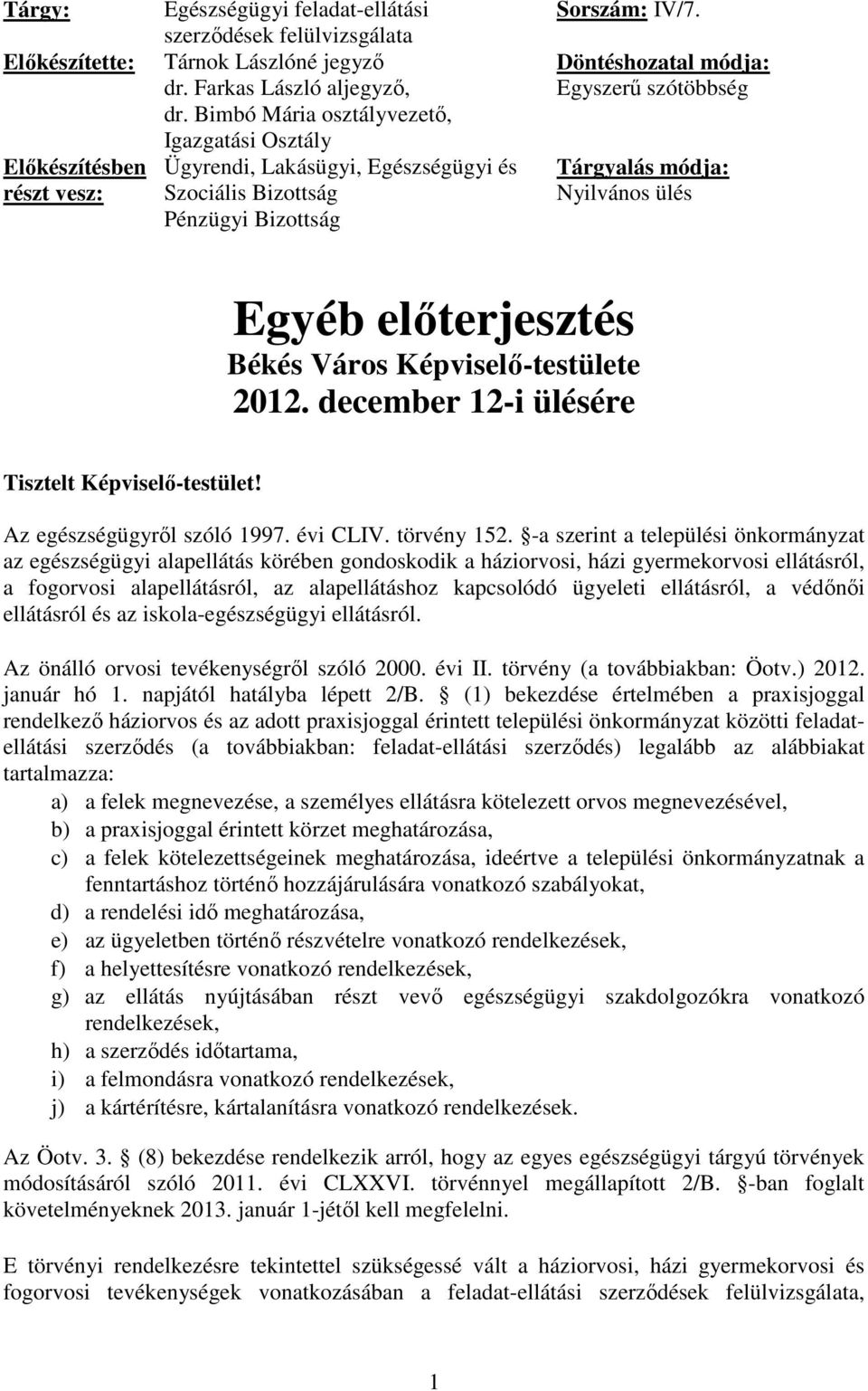 Döntéshozatal módja: Egyszerű szótöbbség Tárgyalás módja: Nyilvános ülés Egyéb előterjesztés Békés Város Képviselő-testülete 2012. december 12-i ülésére Tisztelt Képviselő-testület!