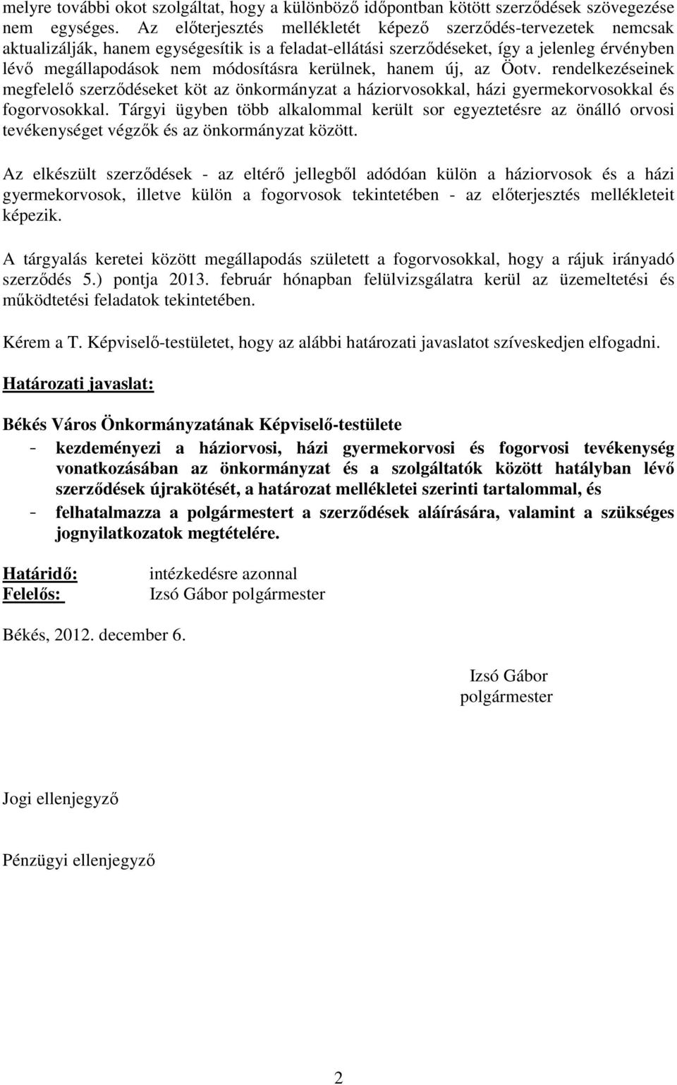 kerülnek, hanem új, az Öotv. rendelkezéseinek megfelelő szerződéseket köt az önkormányzat a háziorvosokkal, házi gyermekorvosokkal és fogorvosokkal.