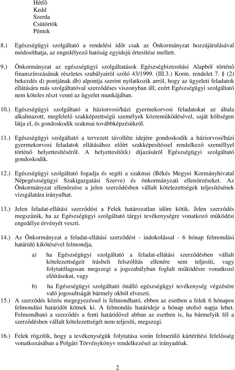 (2) bekezdés d) pontjának db) alpontja szerint nyilatkozik arról, hogy az ügyeleti feladatok ellátására más szolgáltatóval szerződéses viszonyban áll, ezért Egészségügyi szolgáltató nem köteles részt