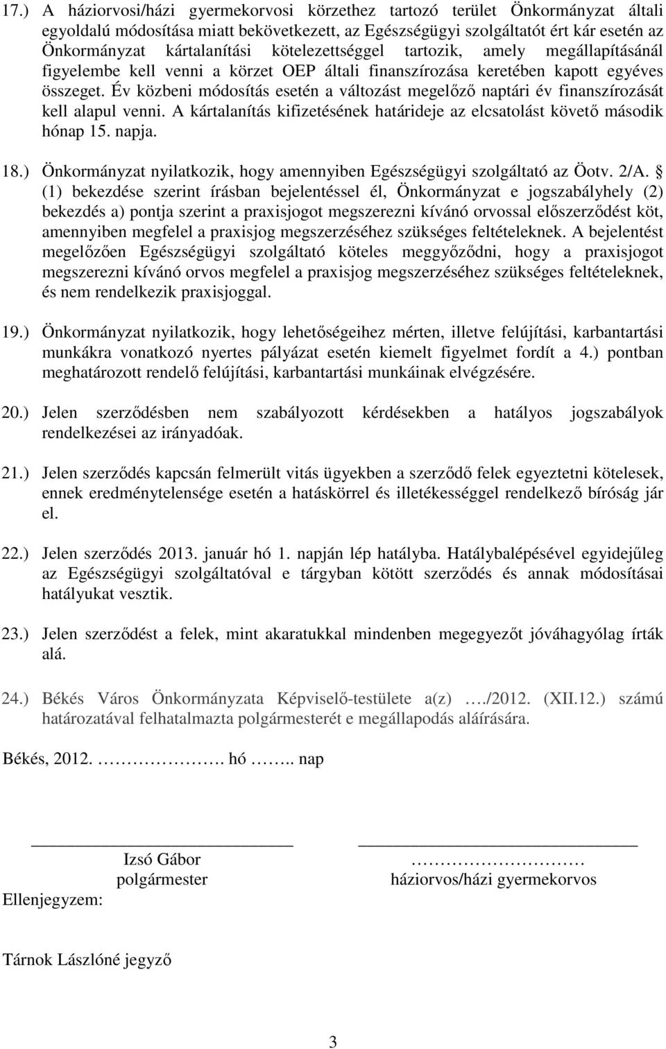 Év közbeni módosítás esetén a változást megelőző naptári év finanszírozását kell alapul venni. A kártalanítás kifizetésének határideje az elcsatolást követő második hónap 15. napja. 18.