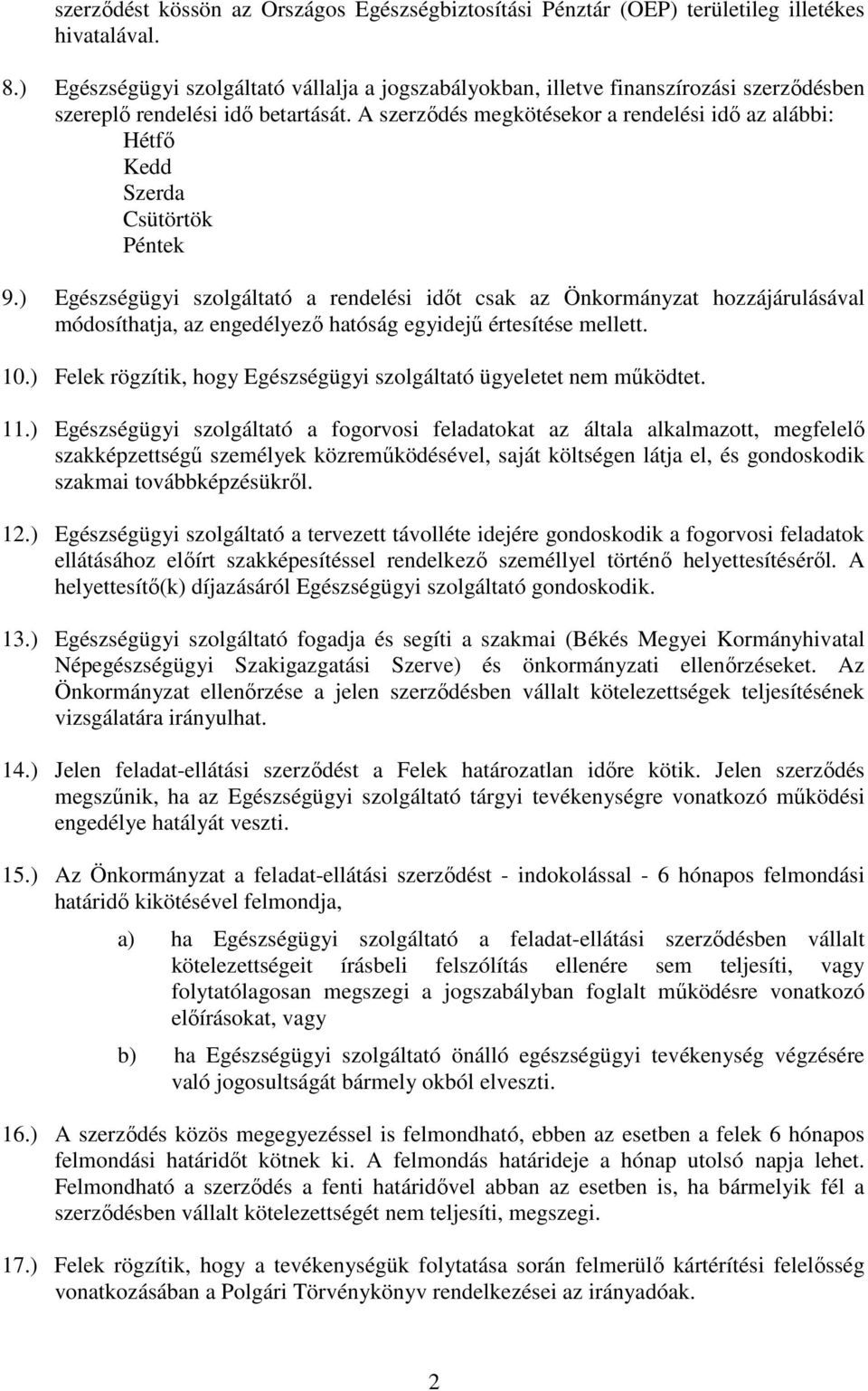 A szerződés megkötésekor a rendelési idő az alábbi: Hétfő Kedd Szerda Csütörtök Péntek 9.