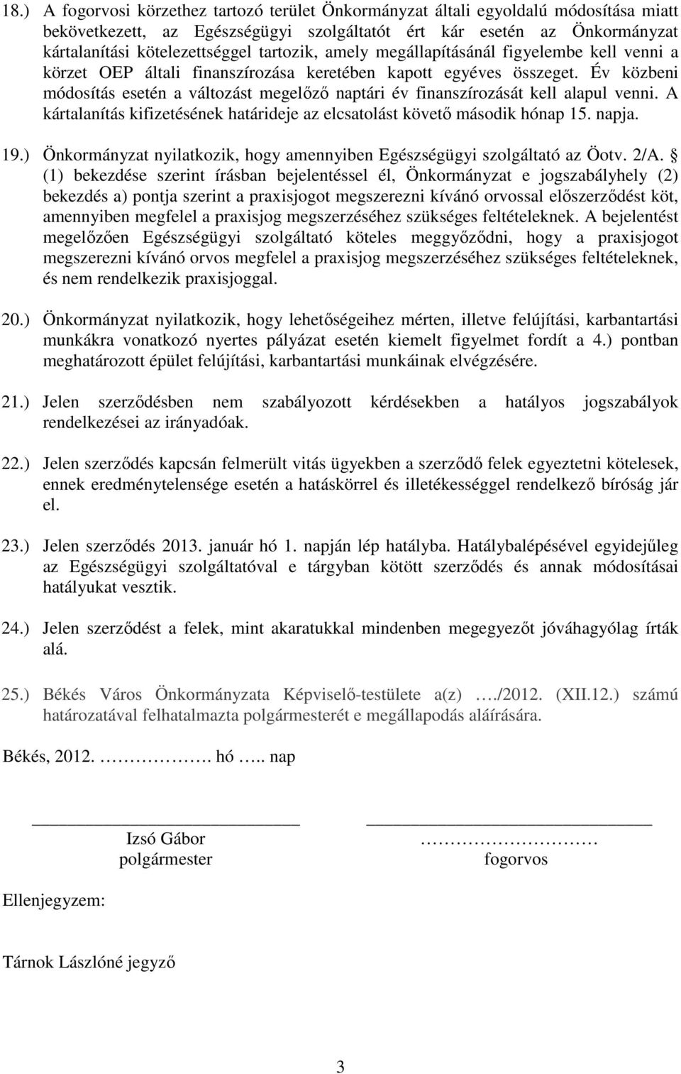 Év közbeni módosítás esetén a változást megelőző naptári év finanszírozását kell alapul venni. A kártalanítás kifizetésének határideje az elcsatolást követő második hónap 15. napja. 19.