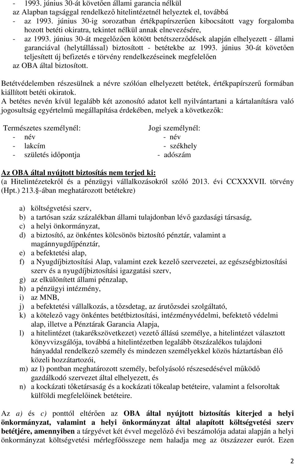 június 30-át megelőzően kötött betétszerződések alapján elhelyezett - állami garanciával (helytállással) biztosított - betétekbe az 1993.