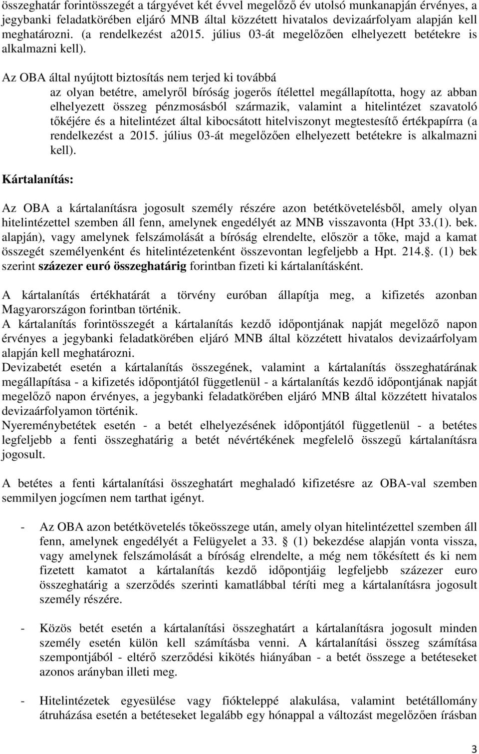 Az OBA által nyújtott biztosítás nem terjed ki továbbá az olyan betétre, amelyről bíróság jogerős ítélettel megállapította, hogy az abban elhelyezett összeg pénzmosásból származik, valamint a