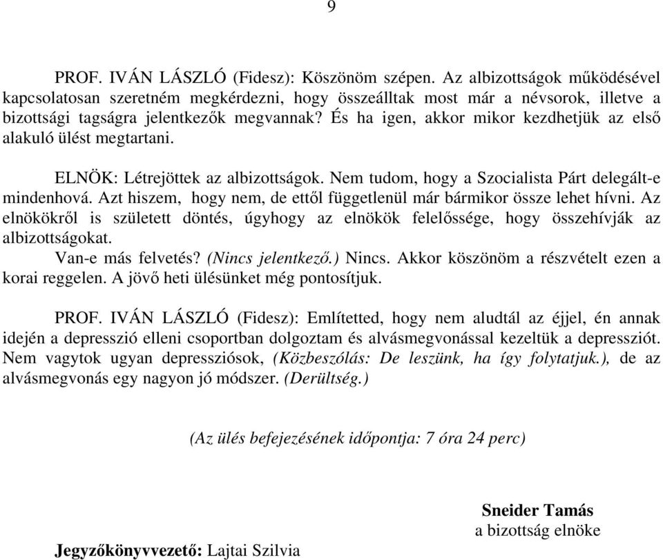 És ha igen, akkor mikor kezdhetjük az első alakuló ülést megtartani. ELNÖK: Létrejöttek az albizottságok. Nem tudom, hogy a Szocialista Párt delegált-e mindenhová.