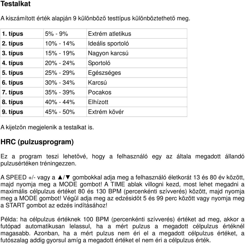 típus 45% - 50% Extrém kövér A kijelzőn megjelenik a testalkat is. HRC (pulzusprogram) Ez a program teszi lehetővé, hogy a felhasználó egy az általa megadott állandó pulzusértéken tréningezzen.