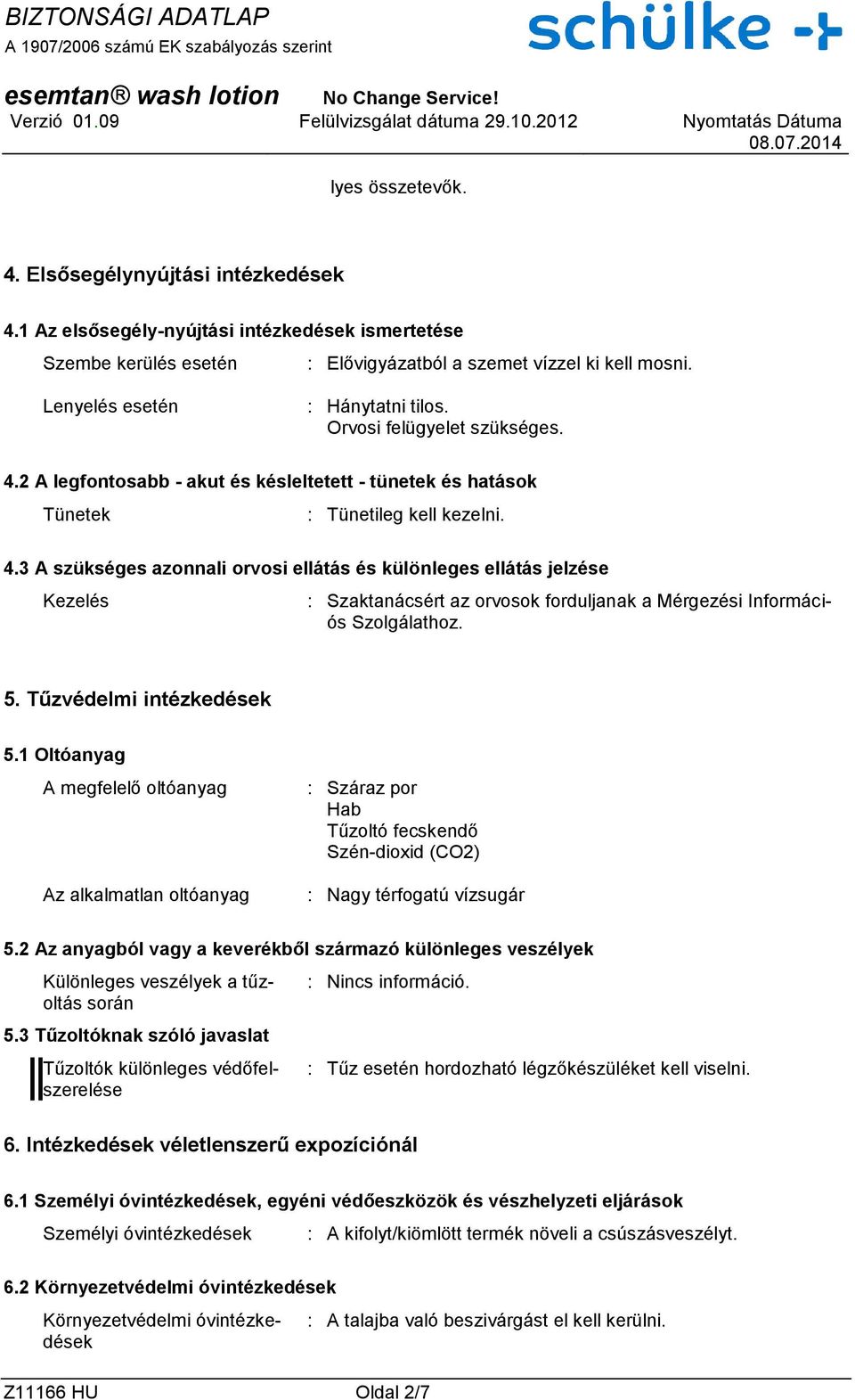 2 A legfontosabb akut és késleltetett tünetek és hatások Tünetek : Tünetileg kell kezelni. 4.