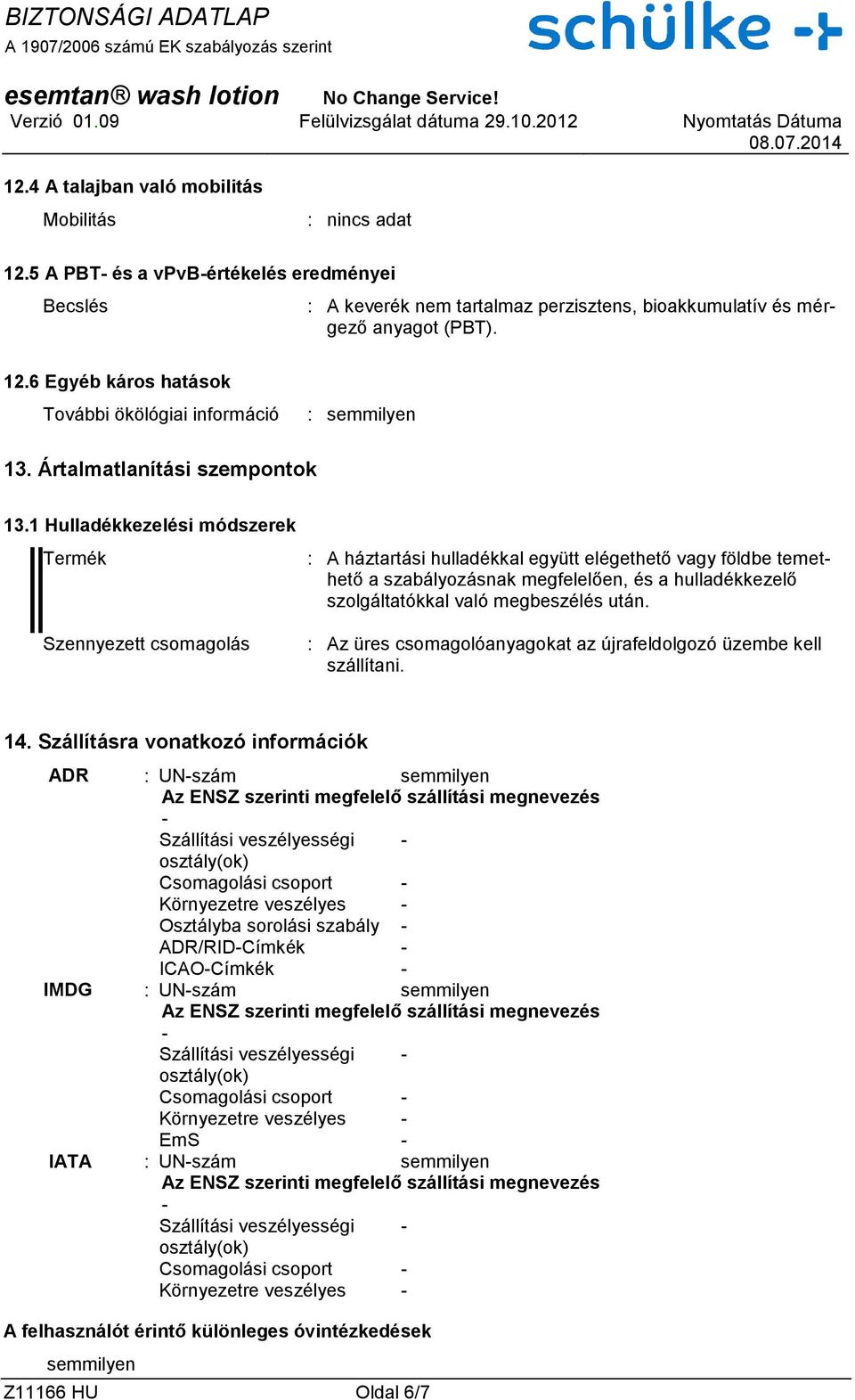 1 Hulladékkezelési módszerek Termék Szennyezett csomagolás : A háztartási hulladékkal együtt elégethető vagy földbe temethető a szabályozásnak megfelelően, és a hulladékkezelő szolgáltatókkal való