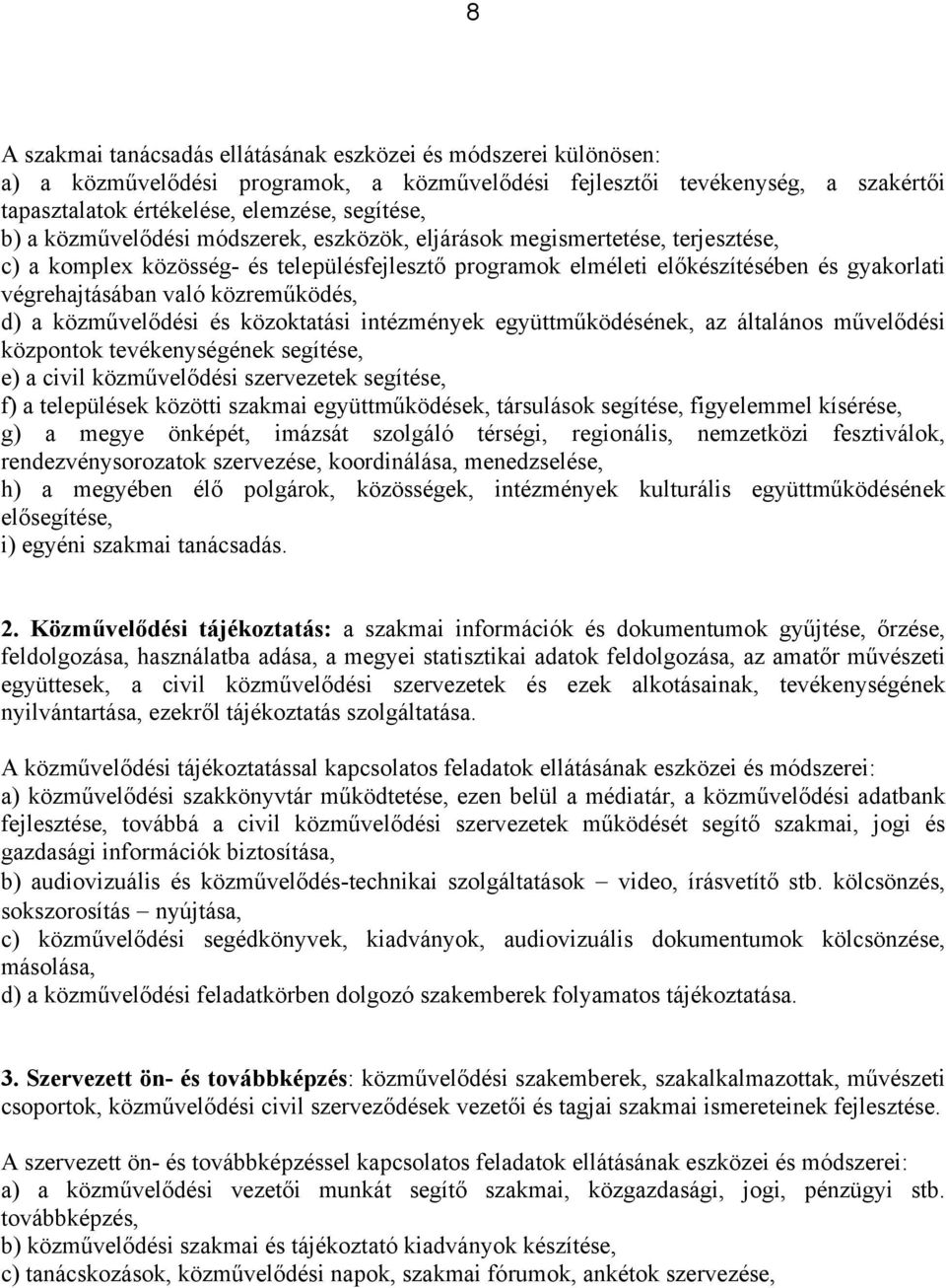 közreműködés, d) a közművelődési és közoktatási intézmények együttműködésének, az általános művelődési központok tevékenységének segítése, e) a civil közművelődési szervezetek segítése, f) a