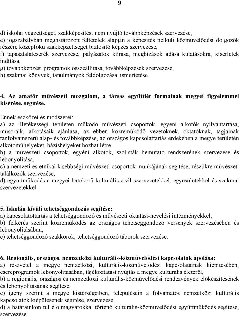 továbbképzések szervezése, h) szakmai könyvek, tanulmányok feldolgozása, ismertetése. 4. Az amatőr művészeti mozgalom, a társas együttlét formáinak megyei figyelemmel kísérése, segítése.