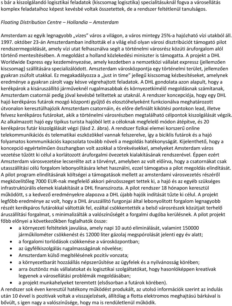 október 23-án Amszterdamban indították el a világ első olyan városi disztribúciót támogató pilot rendszermegoldását, amely vízi utat felhasználva segít a történelmi városrész közúti áruforgalom alól