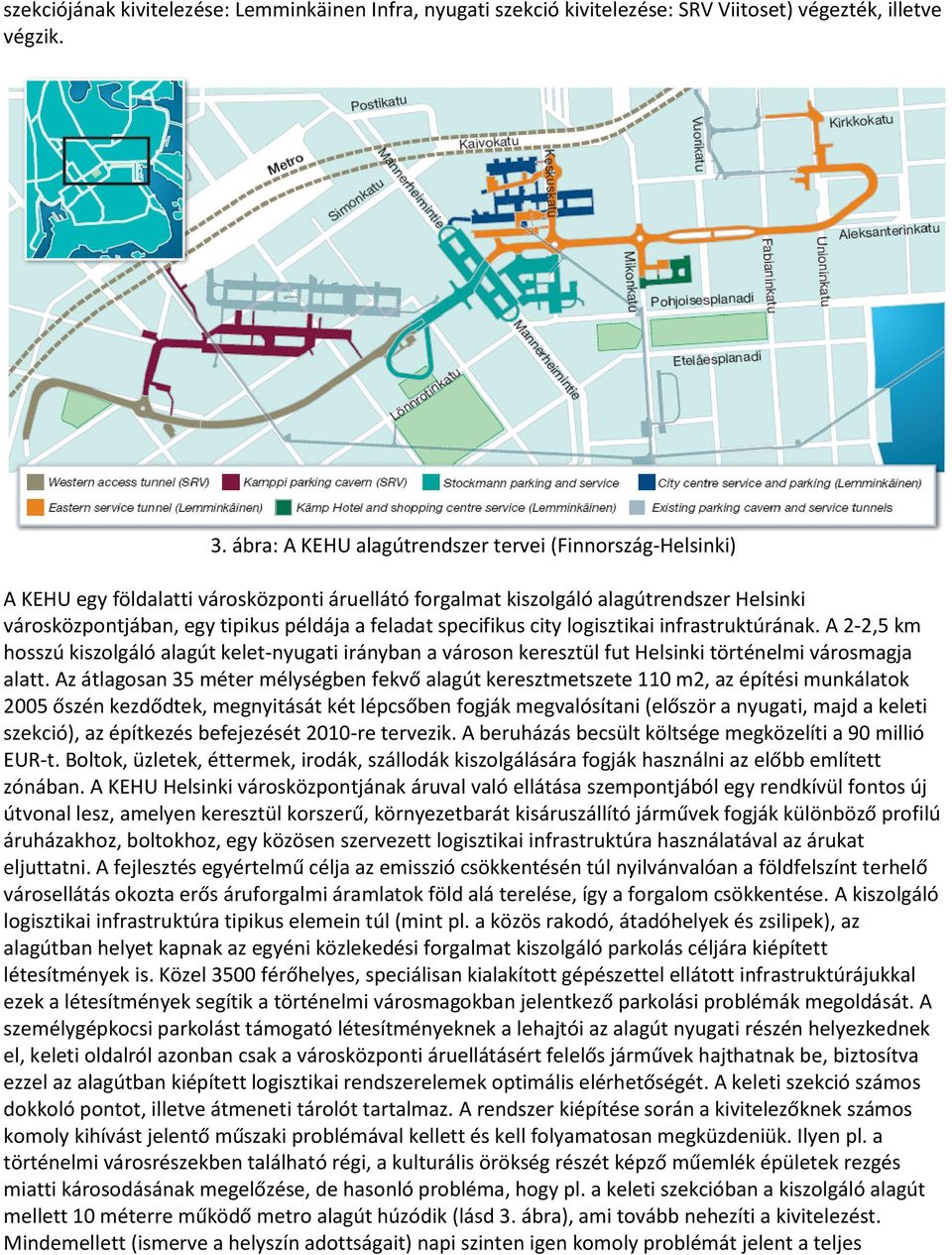 specifikus city logisztikai infrastruktúrának. A 2-2,5 km hosszú kiszolgáló alagút kelet-nyugati irányban a városon keresztül fut Helsinki történelmi városmagja alatt.